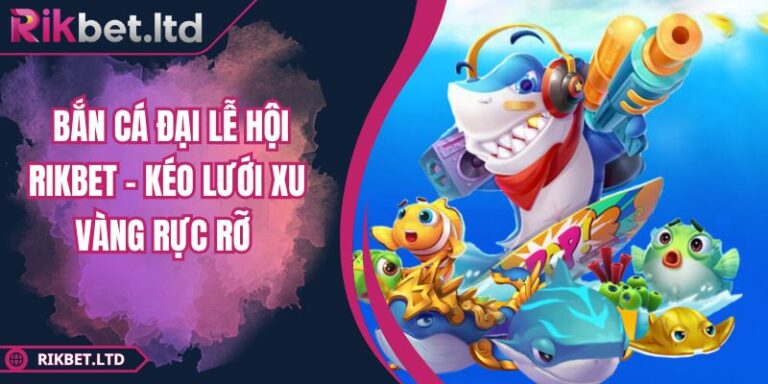 Bắn Cá Đại Lễ Hội Rikbet – Kéo Lưới Xu Vàng Rực Rỡ