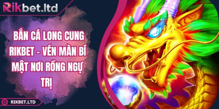 Bắn Cá Long Cung Rikbet – Vén Màn Bí Mật Nơi Rồng Ngự Trị