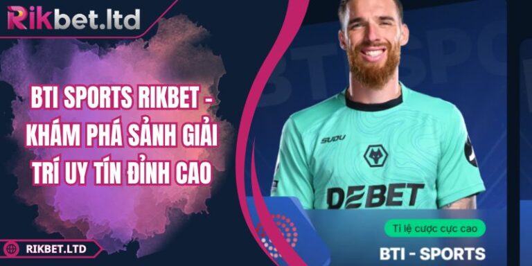 BTI Sports RIKBET - Khám Phá Sảnh Giải Trí Uy Tín Đỉnh Cao 6 BTI Sports RIKBET - Khám Phá Sảnh Giải Trí Uy Tín Đỉnh Cao