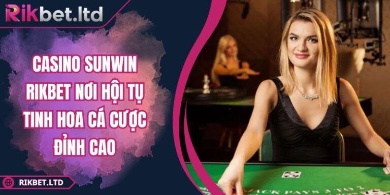 Casino SUNWIN RIKBET Nơi Hội Tụ Tinh Hoa Cá Cược Đỉnh Cao 7 Casino SUNWIN RIKBET Nơi Hội Tụ Tinh Hoa Cá Cược Đỉnh Cao