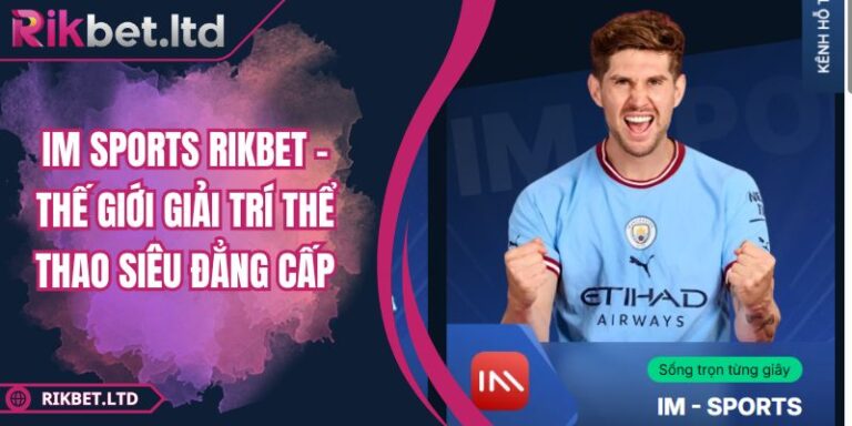 IM Sports RIKBET – Thế Giới Giải Trí Thể Thao Siêu Đẳng Cấp 5 IM Sports RIKBET – Thế Giới Giải Trí Thể Thao Siêu Đẳng Cấp