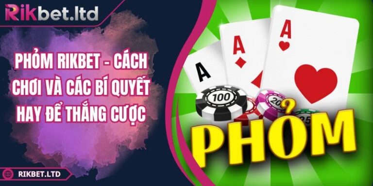 Phỏm RIKBET - Cách Chơi Và Các Bí Quyết Hay Để Thắng Cược 3 Phỏm RIKBET - Cách Chơi Và Các Bí Quyết Hay Để Thắng Cược
