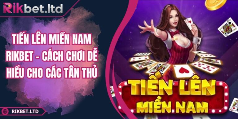 Tiến Lên Miền Nam RIKBET – Cách Chơi Dễ Hiểu Cho Các Tân Thủ 5 Tiến Lên Miền Nam RIKBET – Cách Chơi Dễ Hiểu Cho Các Tân Thủ