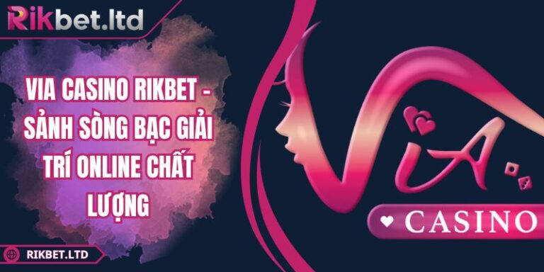 Via Casino RIKBET – Sảnh Sòng Bạc Giải Trí Online Chất Lượng 7 Via Casino RIKBET – Sảnh Sòng Bạc Giải Trí Online Chất Lượng